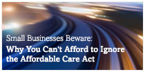 Small Businesses Beware: Why You Can't Afford to Ignore the Affordable Care Act thumb